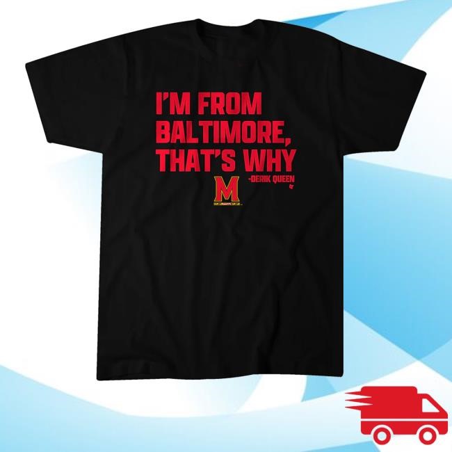 Derik Queen - I'm From Baltimore That's Why Shirts - Good Tee Store