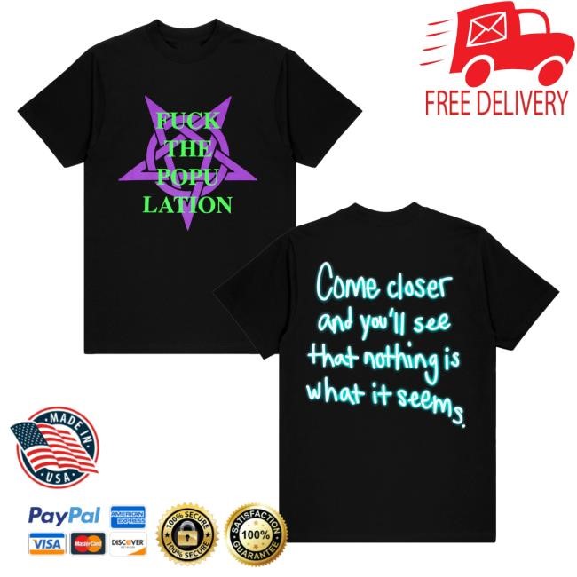 Fuck The Population Come Closer And You'll See That Nothing Is What It Seems Long Sleeve Shirt - Good Tee Store