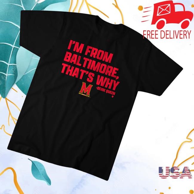 Derik Queen - I'm From Baltimore That's Why Shirts - Good Tee Store