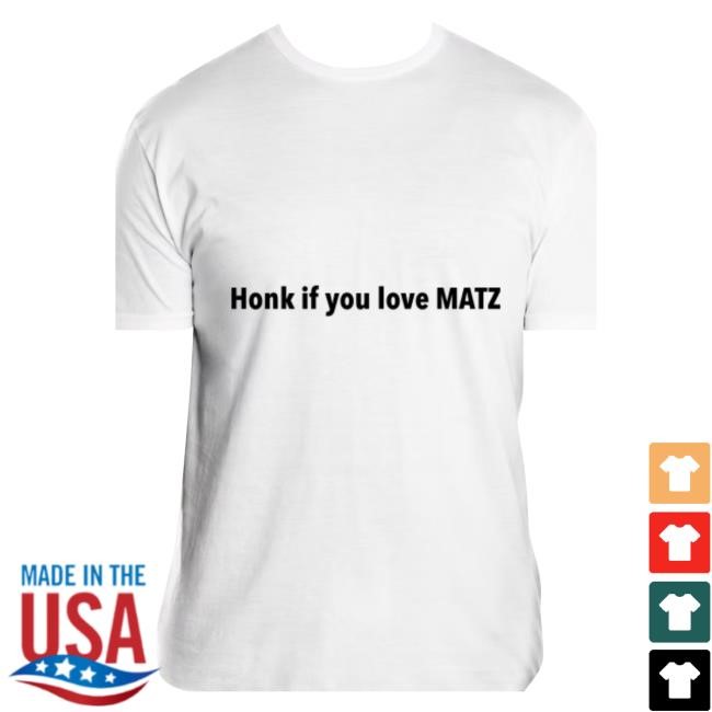 Official Honk If You Love Matz T-Shirt  Hoodie  Tank Top  Sweater And Long Sleeve T-Shirt - Good Tee Store