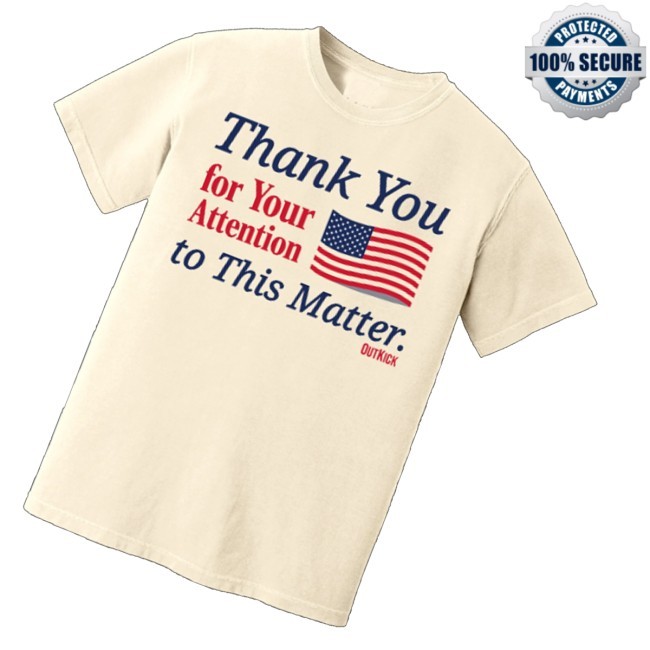Thank You For Your Attention To This Matter Funny Shirt Outkick Merch Store - Good Tee Store